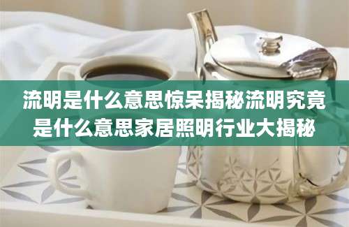 流明是什么意思惊呆揭秘流明究竟是什么意思家居照明行业大揭秘