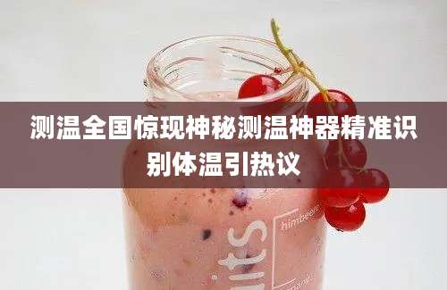 测温全国惊现神秘测温神器精准识别体温引热议