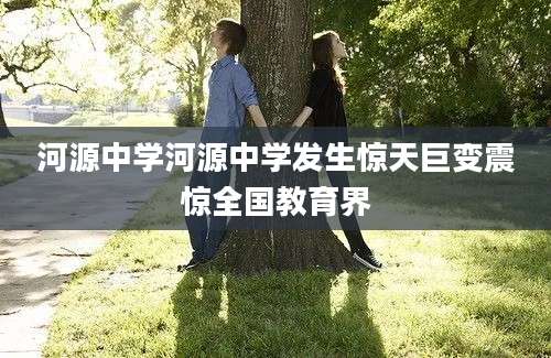 河源中学河源中学发生惊天巨变震惊全国教育界
