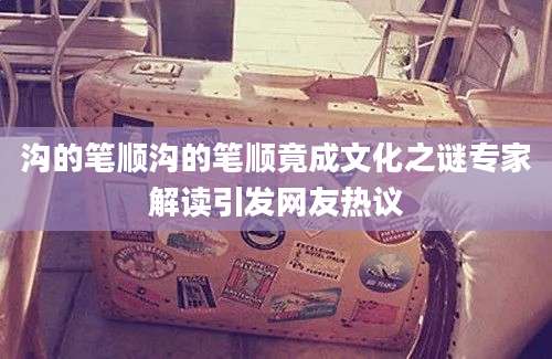 沟的笔顺沟的笔顺竟成文化之谜专家解读引发网友热议