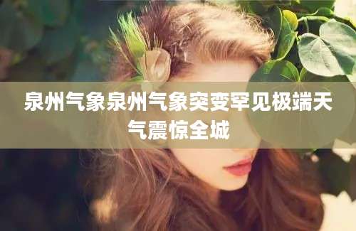 泉州气象泉州气象突变罕见极端天气震惊全城