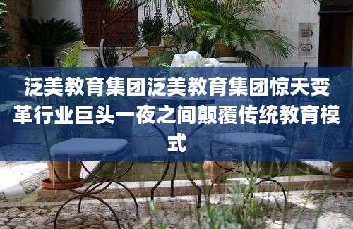 泛美教育集团泛美教育集团惊天变革行业巨头一夜之间颠覆传统教育模式