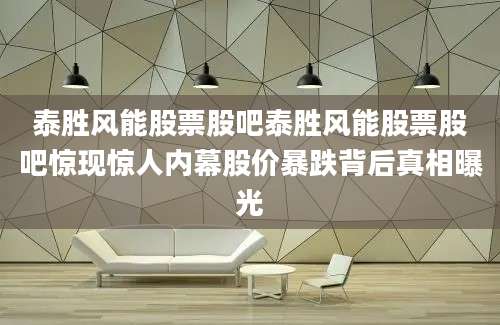 泰胜风能股票股吧泰胜风能股票股吧惊现惊人内幕股价暴跌背后真相曝光
