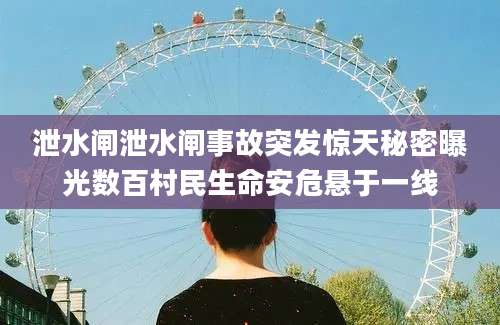 泄水闸泄水闸事故突发惊天秘密曝光数百村民生命安危悬于一线