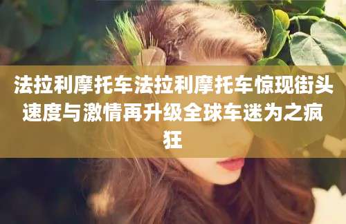 法拉利摩托车法拉利摩托车惊现街头速度与激情再升级全球车迷为之疯狂