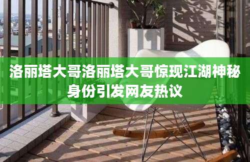 洛丽塔大哥洛丽塔大哥惊现江湖神秘身份引发网友热议