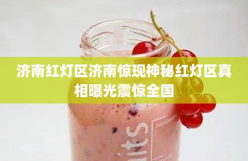 济南红灯区济南惊现神秘红灯区真相曝光震惊全国