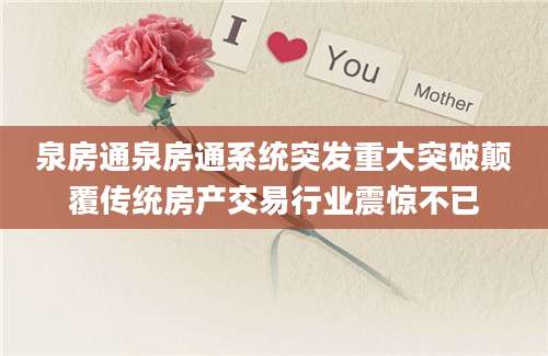 泉房通泉房通系统突发重大突破颠覆传统房产交易行业震惊不已