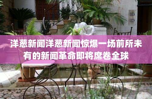 洋葱新闻洋葱新闻惊爆一场前所未有的新闻革命即将席卷全球