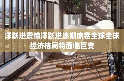 洋跃进震惊洋跃进浪潮席卷全球全球经济格局将面临巨变