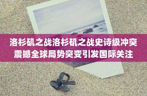 洛杉矶之战洛杉矶之战史诗级冲突震撼全球局势突变引发国际关注