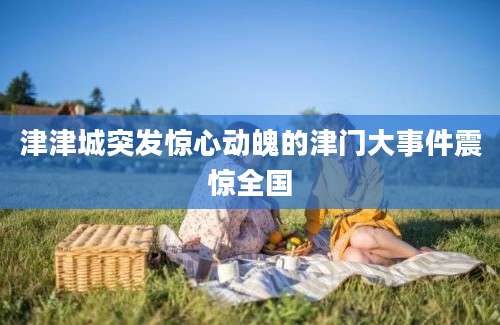 津津城突发惊心动魄的津门大事件震惊全国