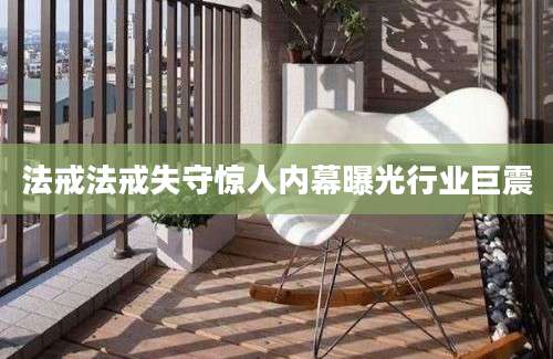 法戒法戒失守惊人内幕曝光行业巨震